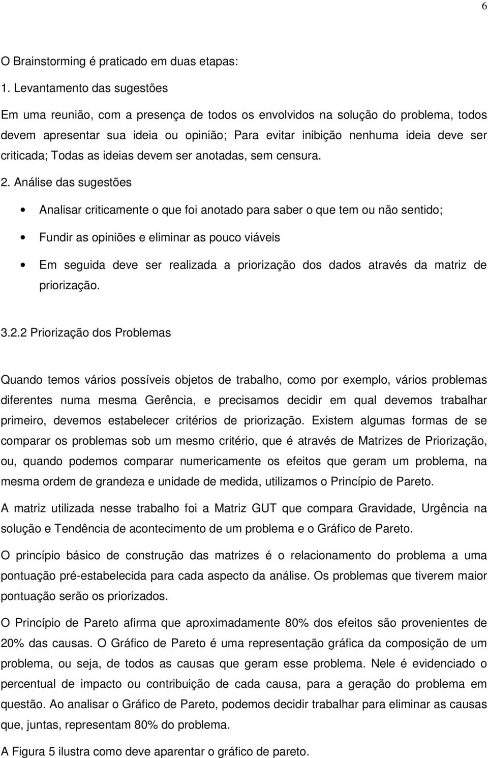 criticada; Todas as ideias devem ser anotadas, sem censura. 2.