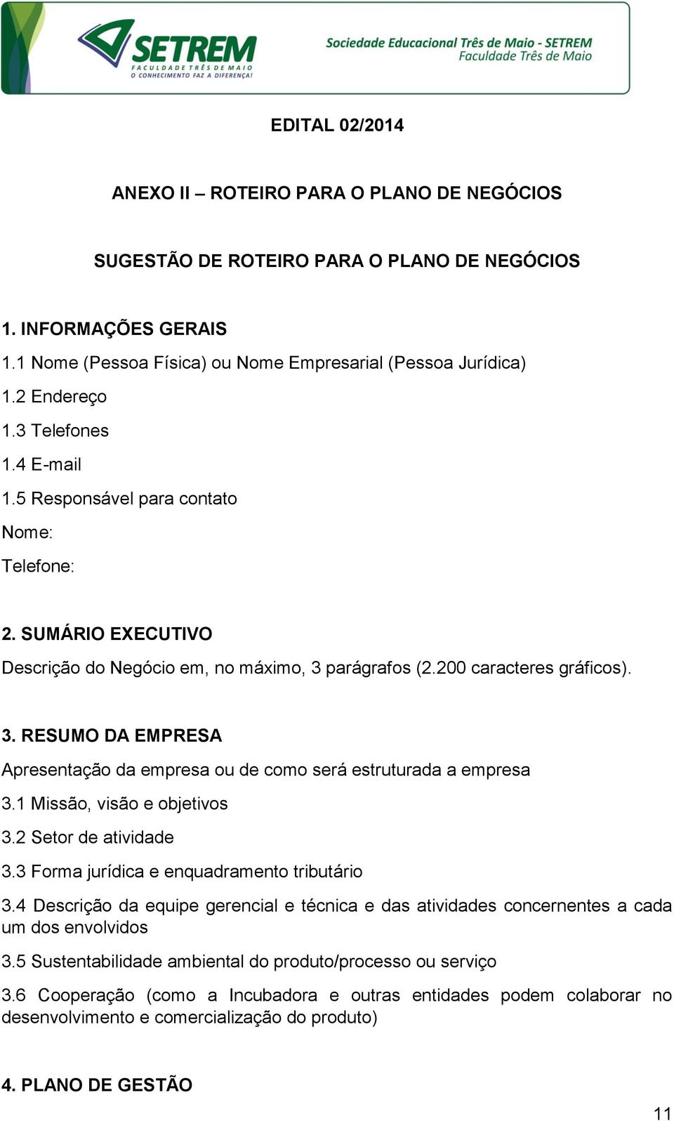 parágrafos (2.200 caracteres gráficos). 3. RESUMO DA EMPRESA Apresentação da empresa ou de como será estruturada a empresa 3.1 Missão, visão e objetivos 3.2 Setor de atividade 3.