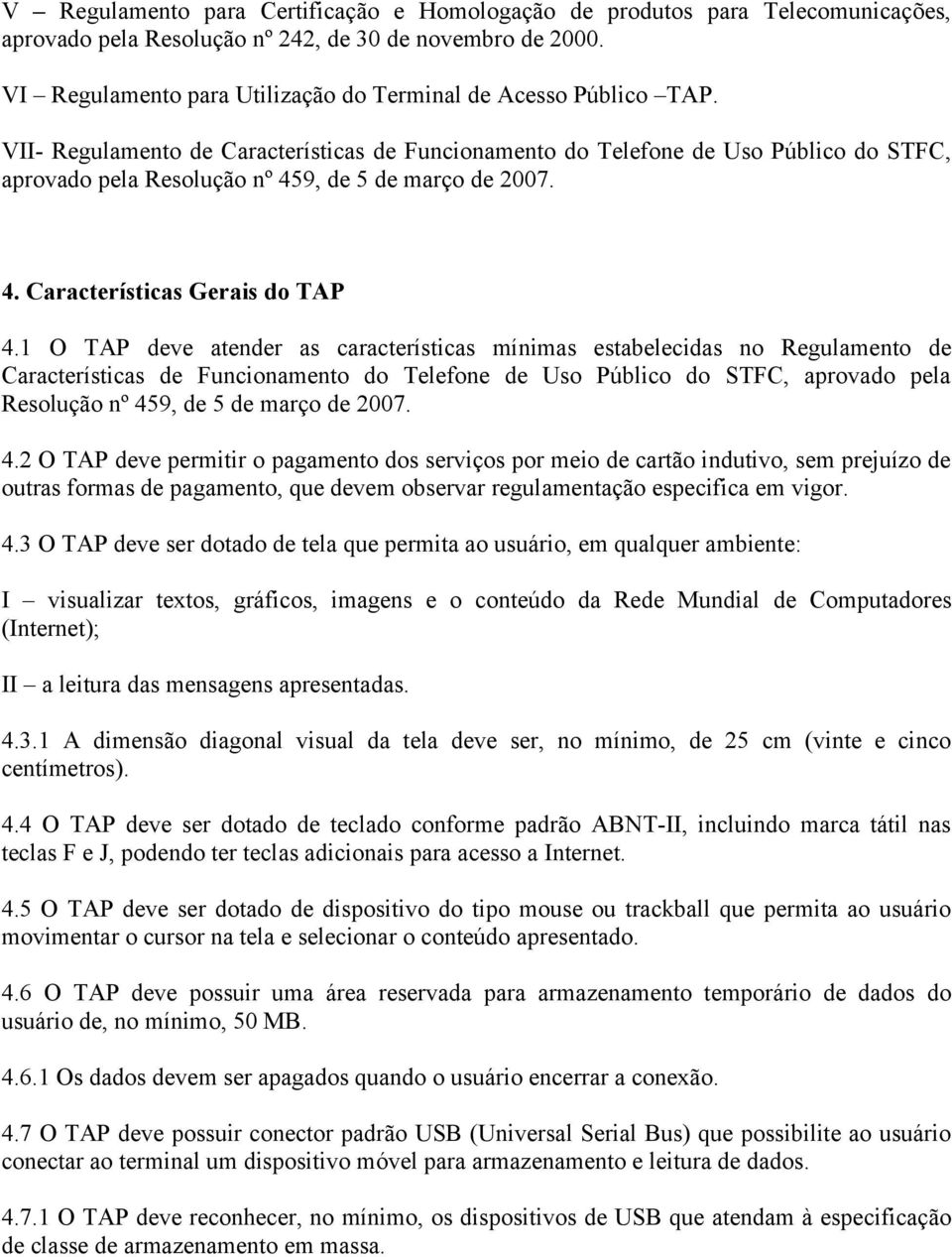 VII- Regulamento de Características de Funcionamento do Telefone de Uso Público do STFC, aprovado pela Resolução nº 459, de 5 de março de 2007. 4. Características Gerais do TAP 4.