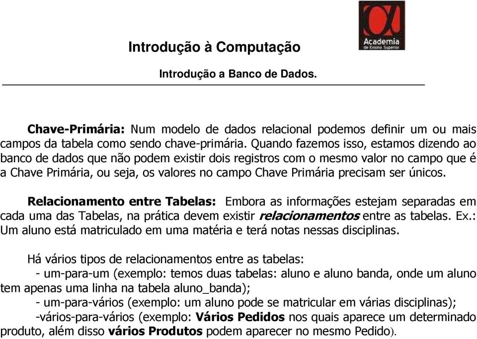 únicos. Relacionamento entre Tabelas: Embora as informações estejam separadas em cada uma das Tabelas, na prática devem existir relacionamentos entre as tabelas. Ex.