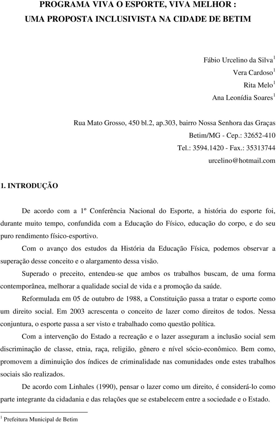 INTRODUÇÃO De acordo com a 1º Conferência Nacional do Esporte, a história do esporte foi, durante muito tempo, confundida com a Educação do Físico, educação do corpo, e do seu puro rendimento