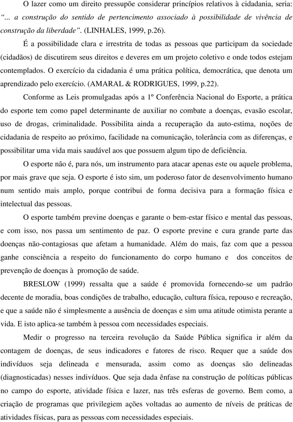 É a possibilidade clara e irrestrita de todas as pessoas que participam da sociedade (cidadãos) de discutirem seus direitos e deveres em um projeto coletivo e onde todos estejam contemplados.