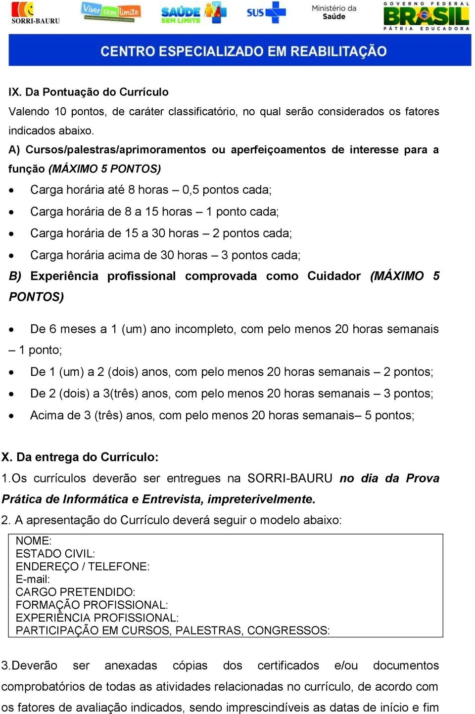 horária de 15 a 30 horas 2 pontos cada; Carga horária acima de 30 horas 3 pontos cada; B) Experiência profissional comprovada como Cuidador (MÁXIMO 5 PONTOS) De 6 meses a 1 (um) ano incompleto, com