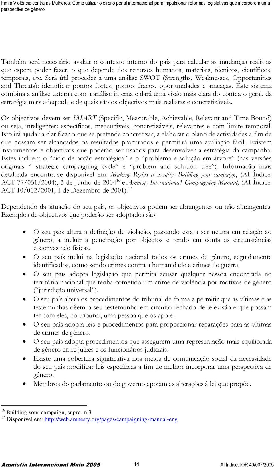 Será útil proceder a uma análise SWOT (Strengths, Weaknesses, Opportunities and Threats): identificar pontos fortes, pontos fracos, oportunidades e ameaças.