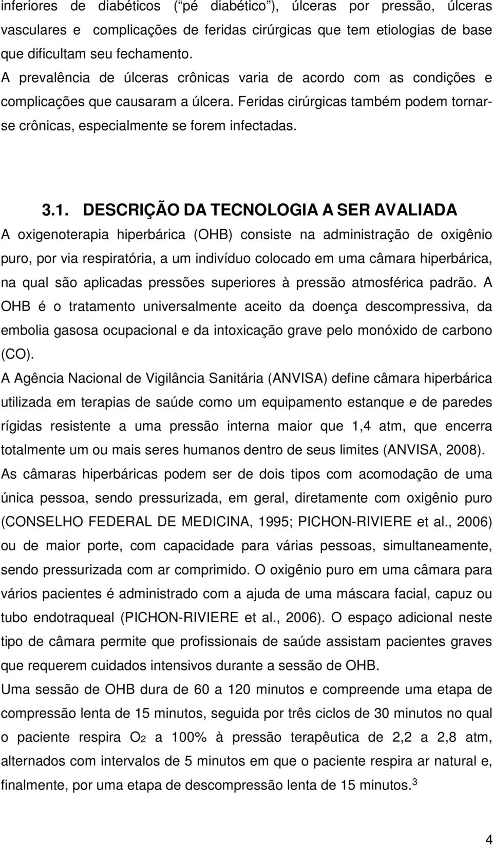 DESCRIÇÃO DA TECNOLOGIA A SER AVALIADA A oxigenoterapia hiperbárica (OHB) consiste na administração de oxigênio puro, por via respiratória, a um indivíduo colocado em uma câmara hiperbárica, na qual