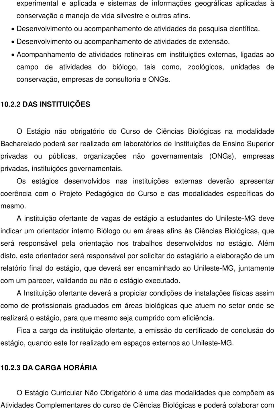 Acompanhamento de atividades rotineiras em instituições externas, ligadas ao campo de atividades do biólogo, tais como, zoológicos, unidades de conservação, empresas de consultoria e ONGs. 10.2.