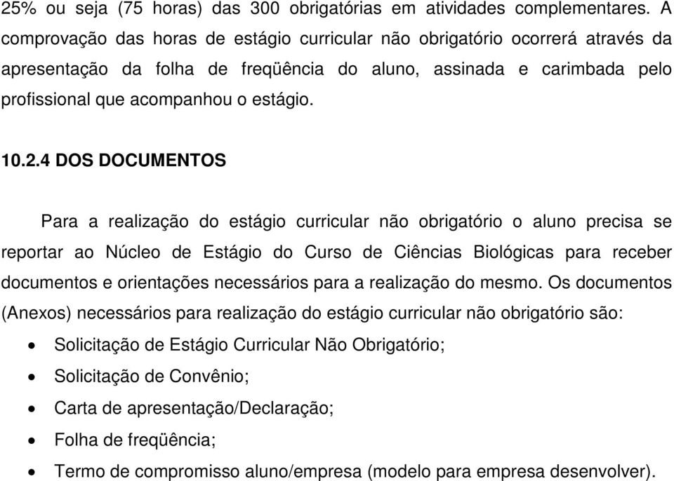 4 DOS DOCUMENTOS Para a realização do estágio curricular não obrigatório o aluno precisa se reportar ao Núcleo de Estágio do Curso de Ciências Biológicas para receber documentos e orientações