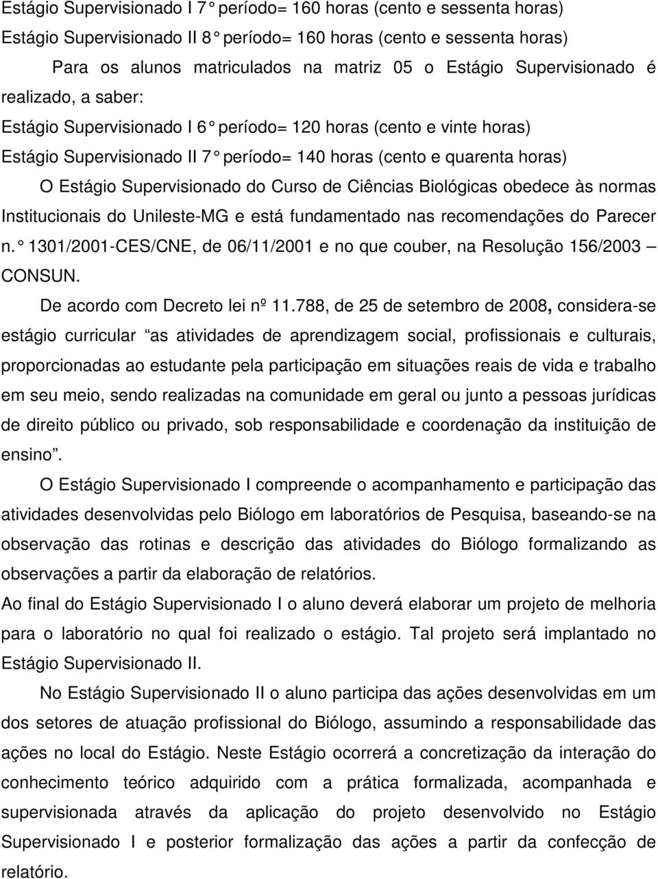 Supervisionado do Curso de Ciências Biológicas obedece às normas Institucionais do Unileste-MG e está fundamentado nas recomendações do Parecer n.