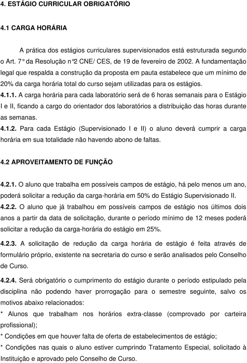 1. A carga horária para cada laboratório será de 6 horas semanais para o Estágio I e II, ficando a cargo do orientador dos laboratórios a distribuição das horas durante as semanas. 4.1.2.