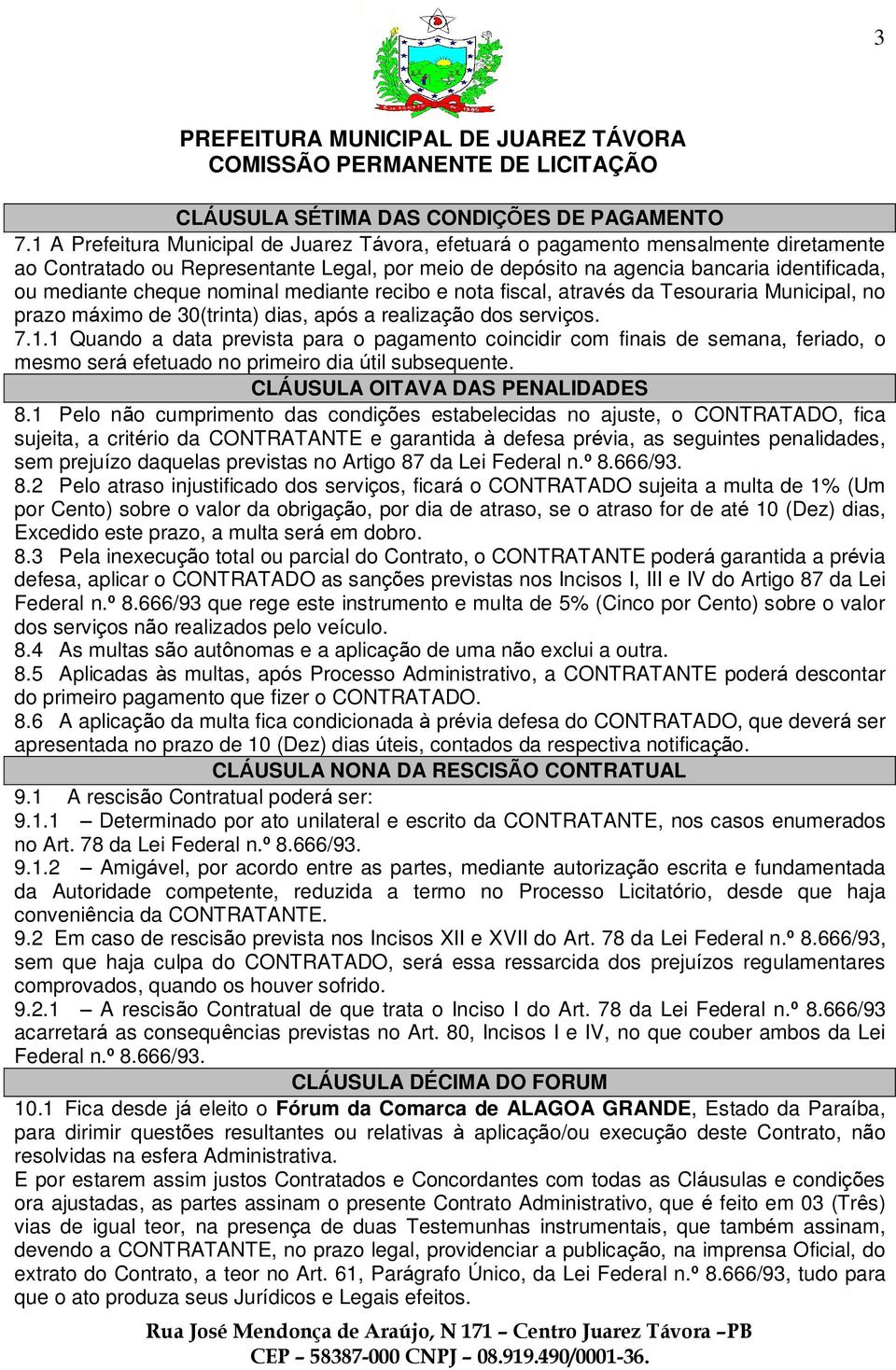 nominal mediante recibo e nota fiscal, através da Tesouraria Municipal, no prazo máximo de 30(trinta) dias, após a realização dos serviços. 7.1.