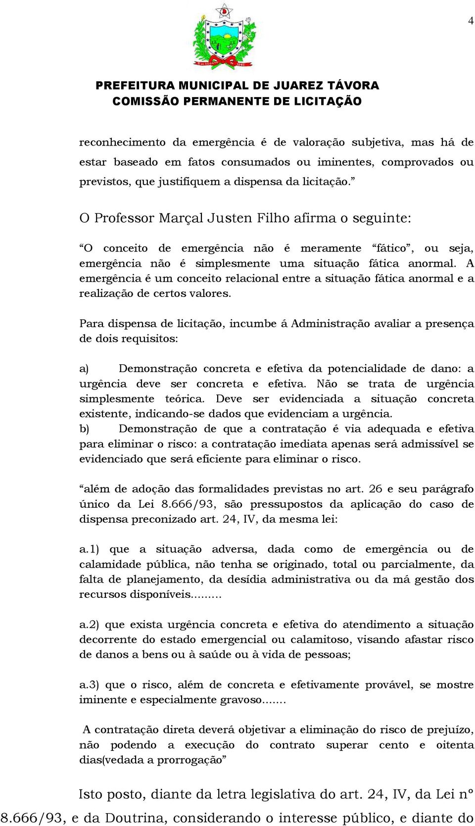 A emergência é um conceito relacional entre a situação fática anormal e a realização de certos valores.