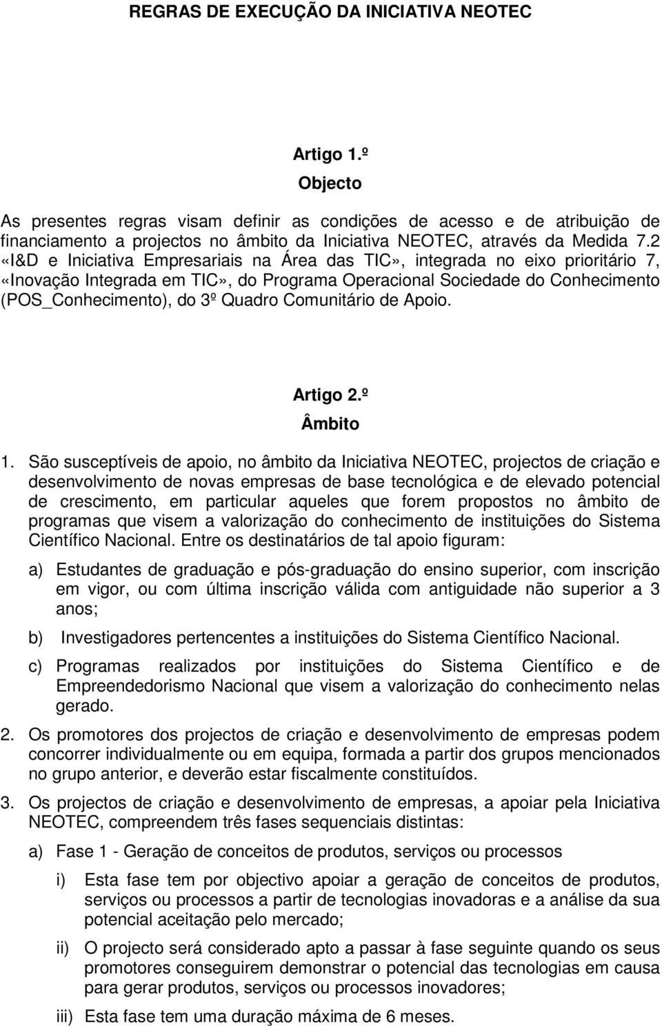 2 «I&D e Iniciativa Empresariais na Área das TIC», integrada no eixo prioritário 7, «Inovação Integrada em TIC», do Programa Operacional Sociedade do Conhecimento (POS_Conhecimento), do 3º Quadro