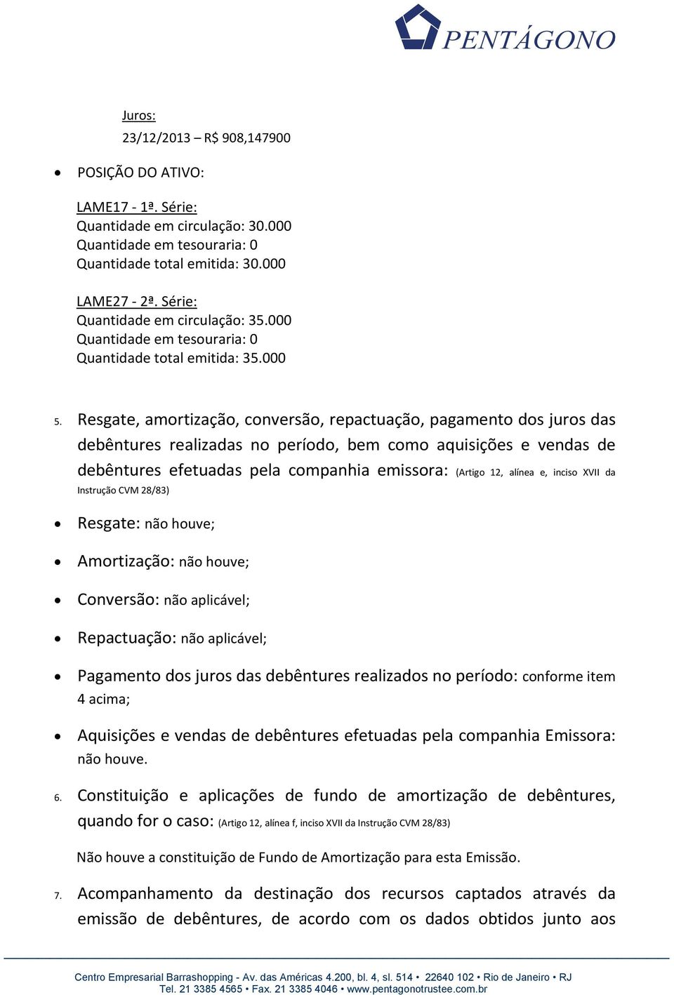 Resgate, amortização, conversão, repactuação, pagamento dos juros das debêntures realizadas no período, bem como aquisições e vendas de debêntures efetuadas pela companhia emissora: (Artigo 12,