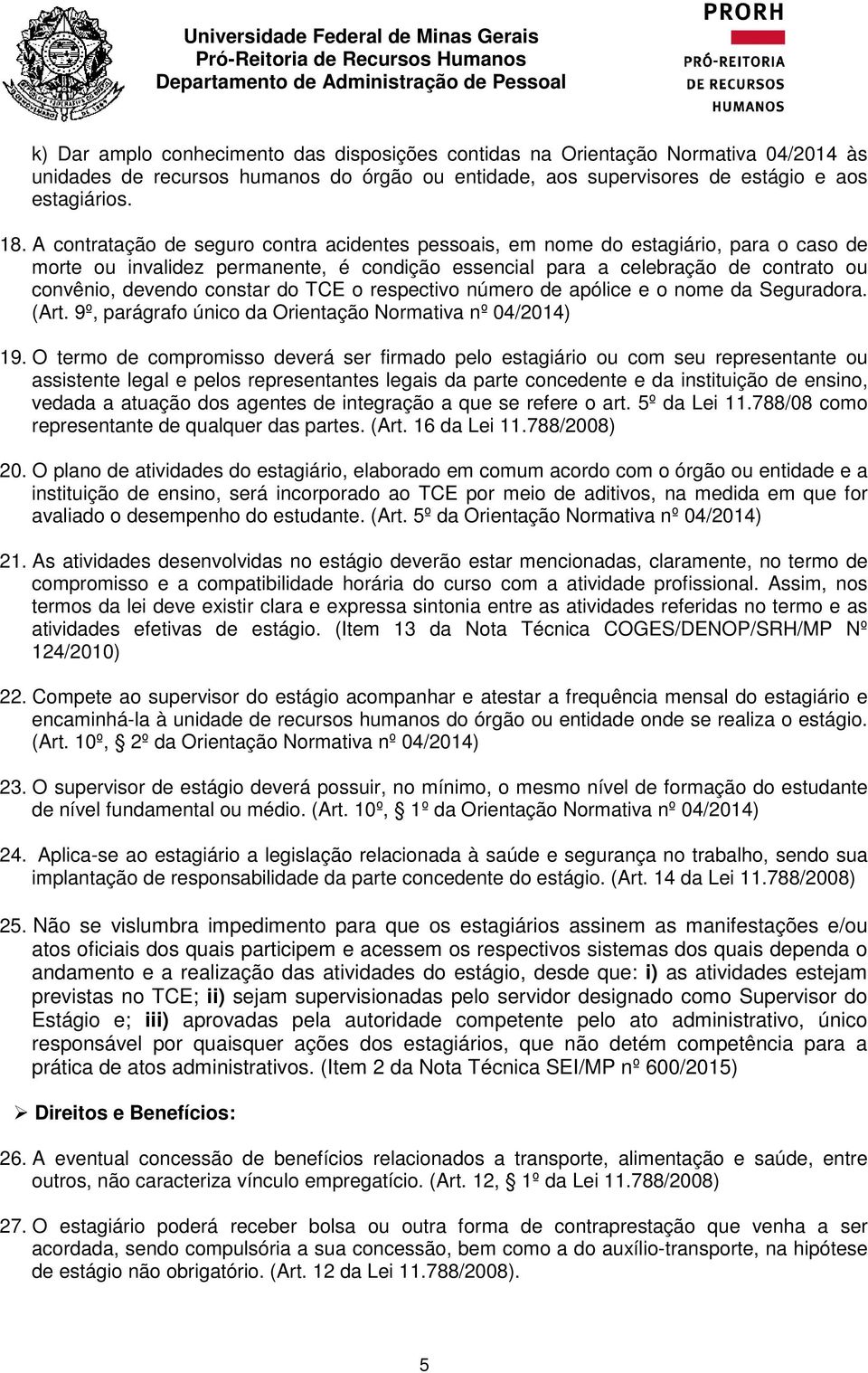 do TCE o respectivo número de apólice e o nome da Seguradora. (Art. 9º, parágrafo único da Orientação Normativa nº 04/2014) 19.