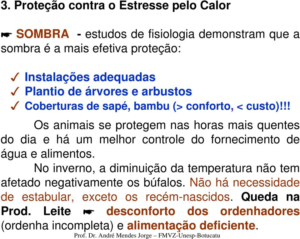 !! Os animais se protegem nas horas mais quentes do dia e há um melhor controle do fornecimento de água e alimentos.