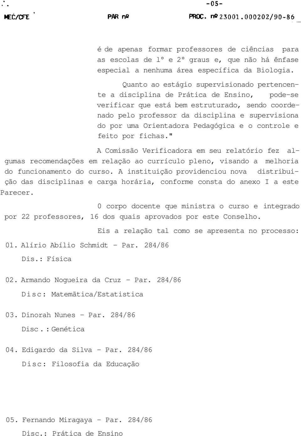 Orientadora Pedagógica e o controle e feito por fichas." A Comissão Verificadora em seu relatório fez algumas recomendações em relação ao currículo pleno, visando a melhoria do funcionamento do curso.