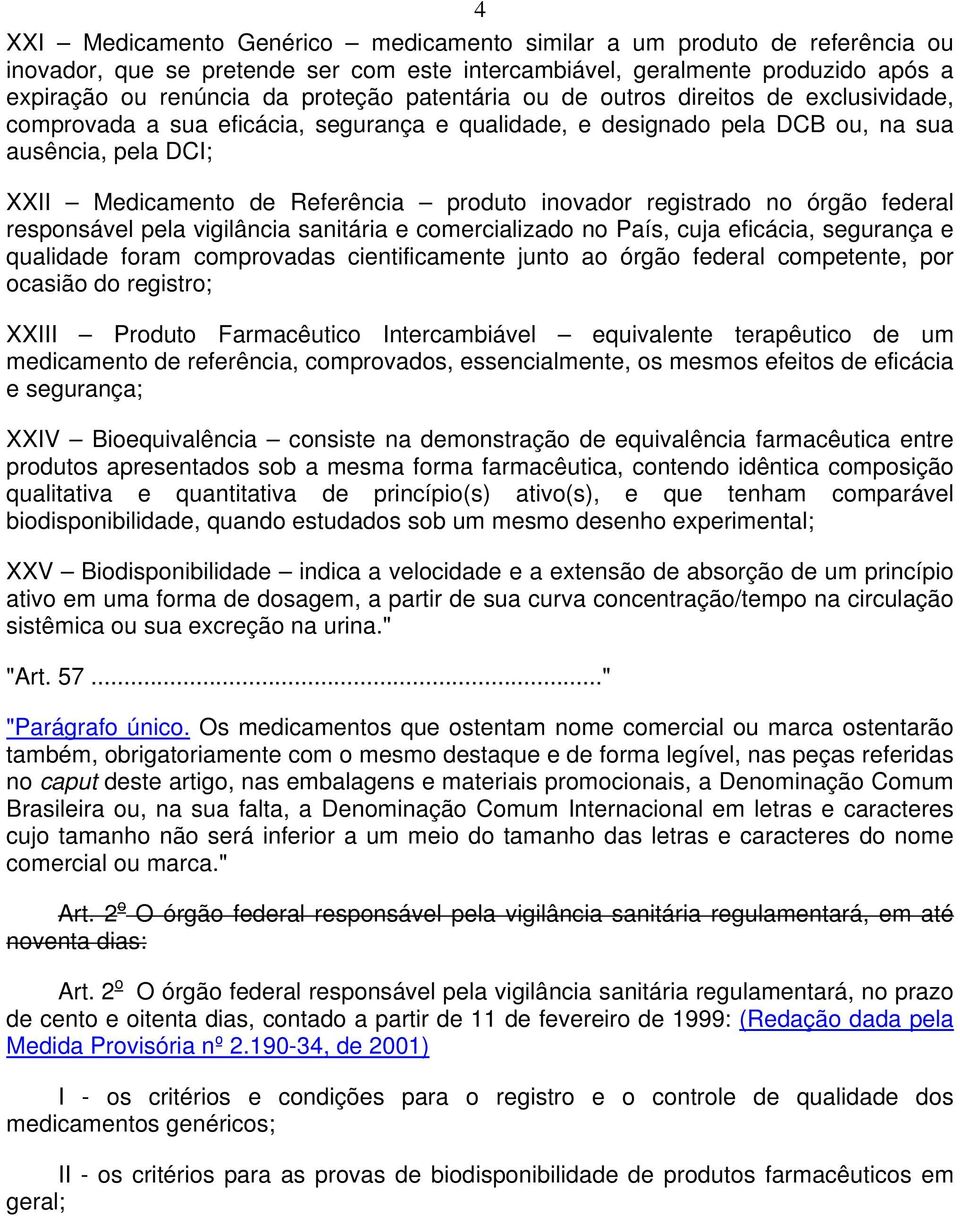 inovador registrado no órgão federal responsável pela vigilância sanitária e comercializado no País, cuja eficácia, segurança e qualidade foram comprovadas cientificamente junto ao órgão federal