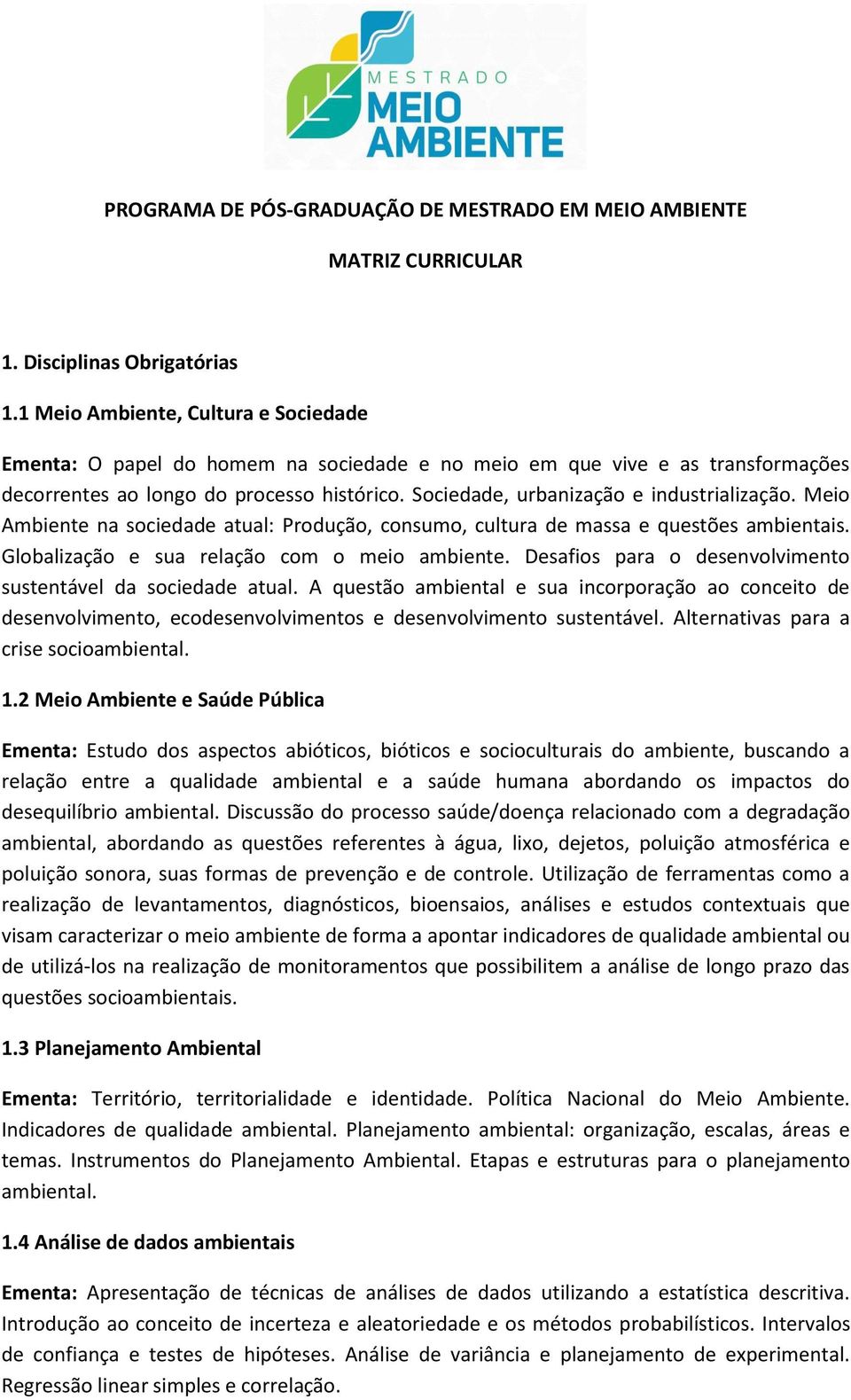 Sociedade, urbanização e industrialização. Meio Ambiente na sociedade atual: Produção, consumo, cultura de massa e questões ambientais. Globalização e sua relação com o meio ambiente.