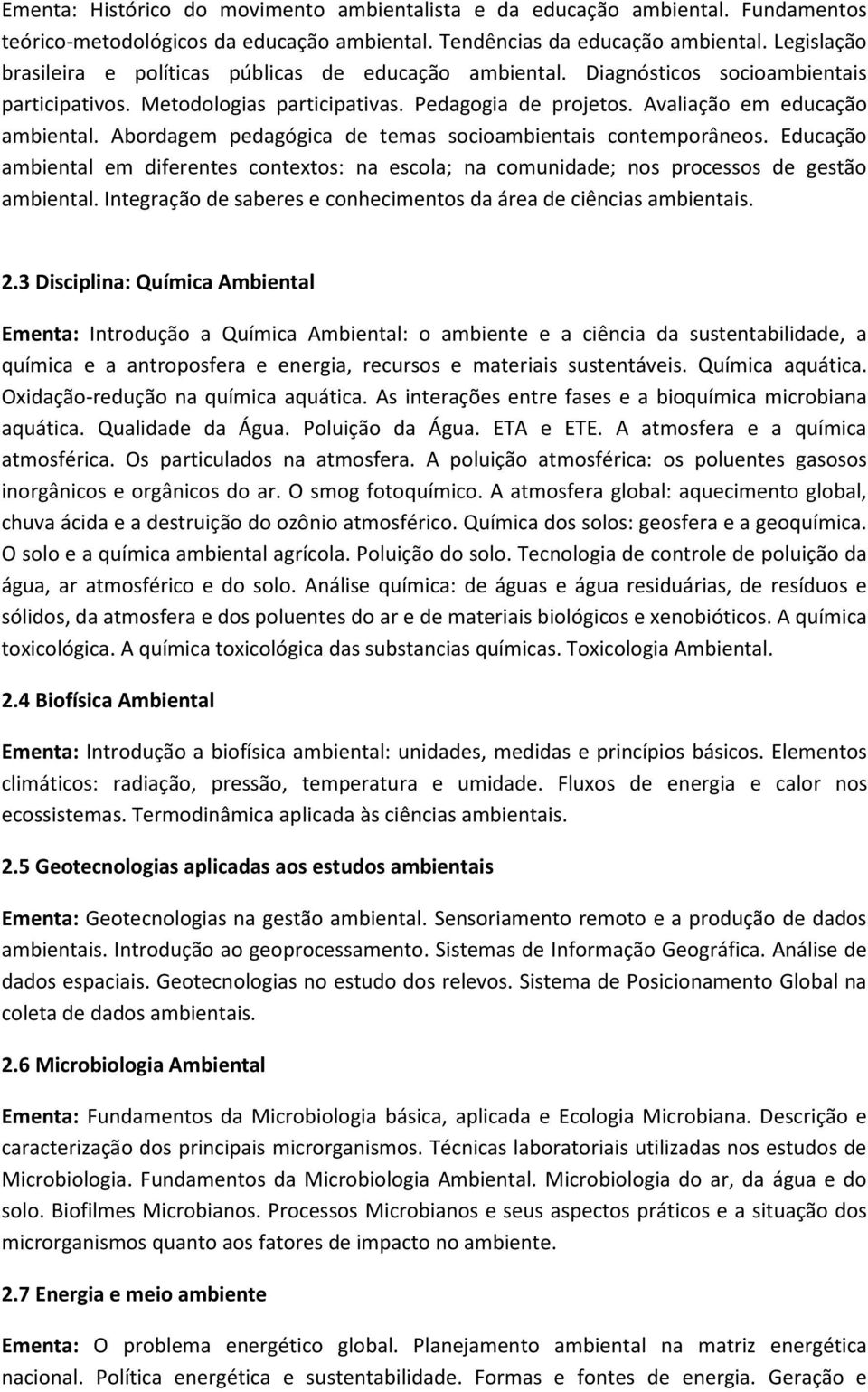 Abordagem pedagógica de temas socioambientais contemporâneos. Educação ambiental em diferentes contextos: na escola; na comunidade; nos processos de gestão ambiental.