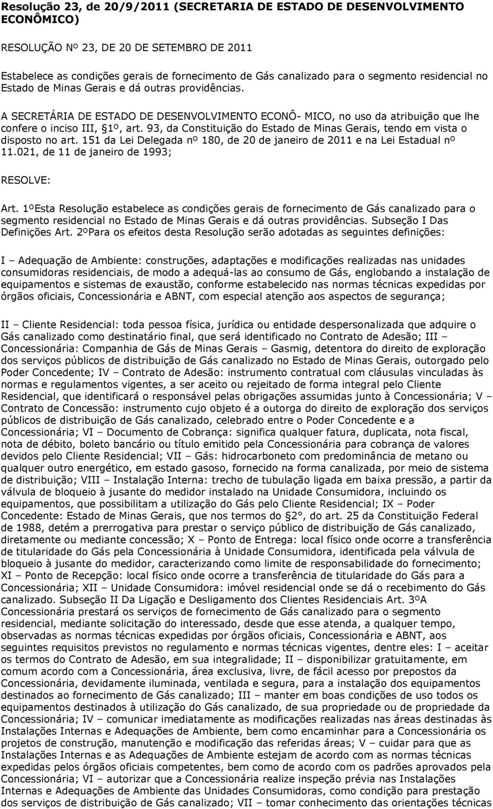 93, da Constituição do Estado de Minas Gerais, tendo em vista o disposto no art. 151 da Lei Delegada nº 180, de 20 de janeiro de 2011 e na Lei Estadual nº 11.