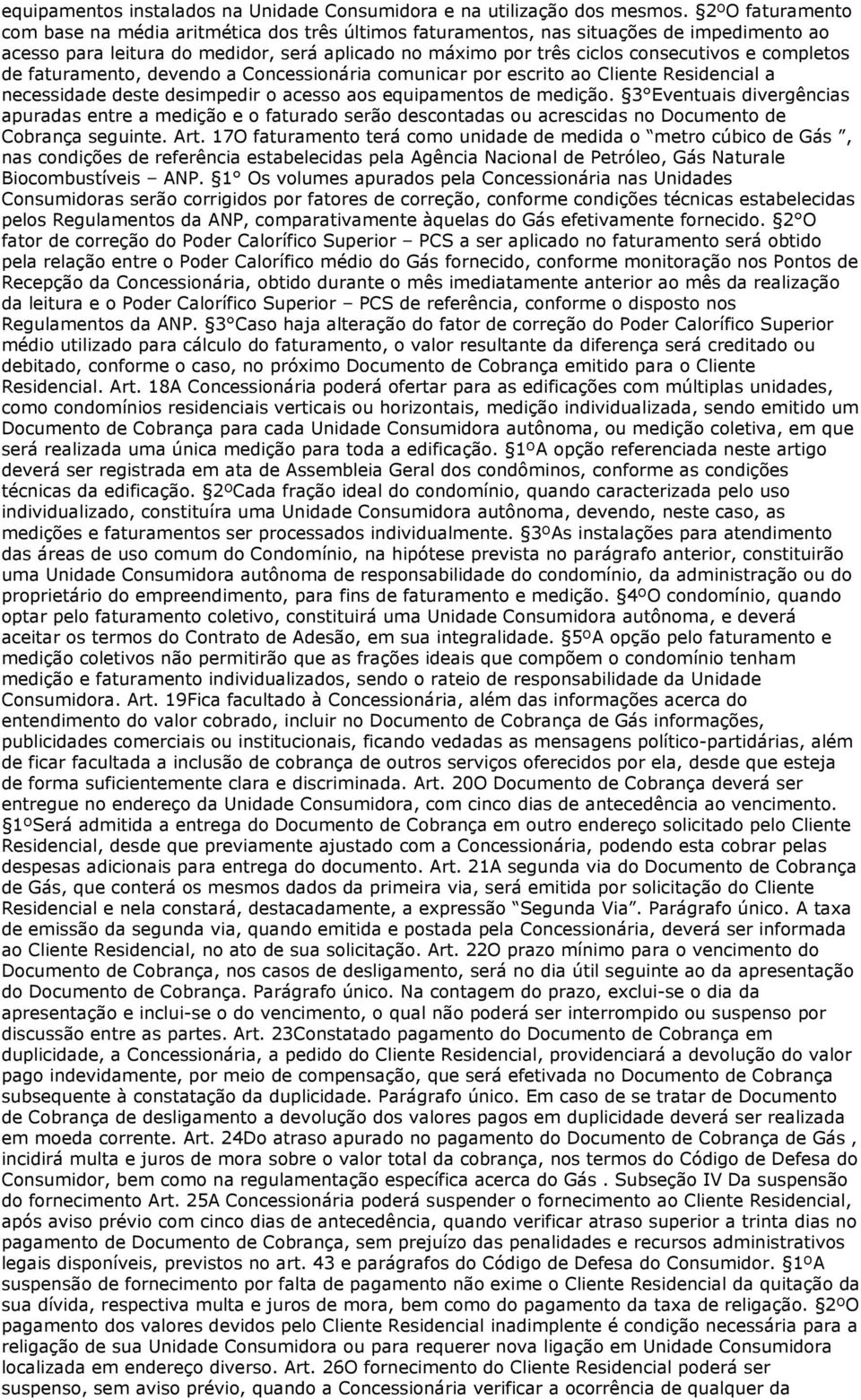 completos de faturamento, devendo a Concessionária comunicar por escrito ao Cliente Residencial a necessidade deste desimpedir o acesso aos equipamentos de medição.