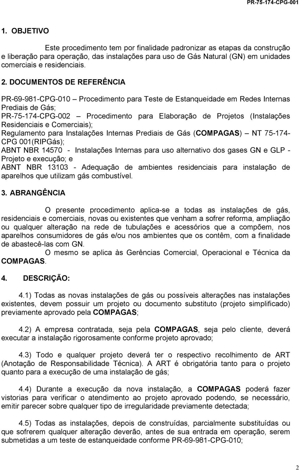 Residenciais e Comerciais); Regulamento para Instalações Internas Prediais de Gás (COMPAGAS) NT 75-174- CPG 001(RIPGás); ABNT NBR 14570 - Instalações Internas para uso alternativo dos gases GN e GLP