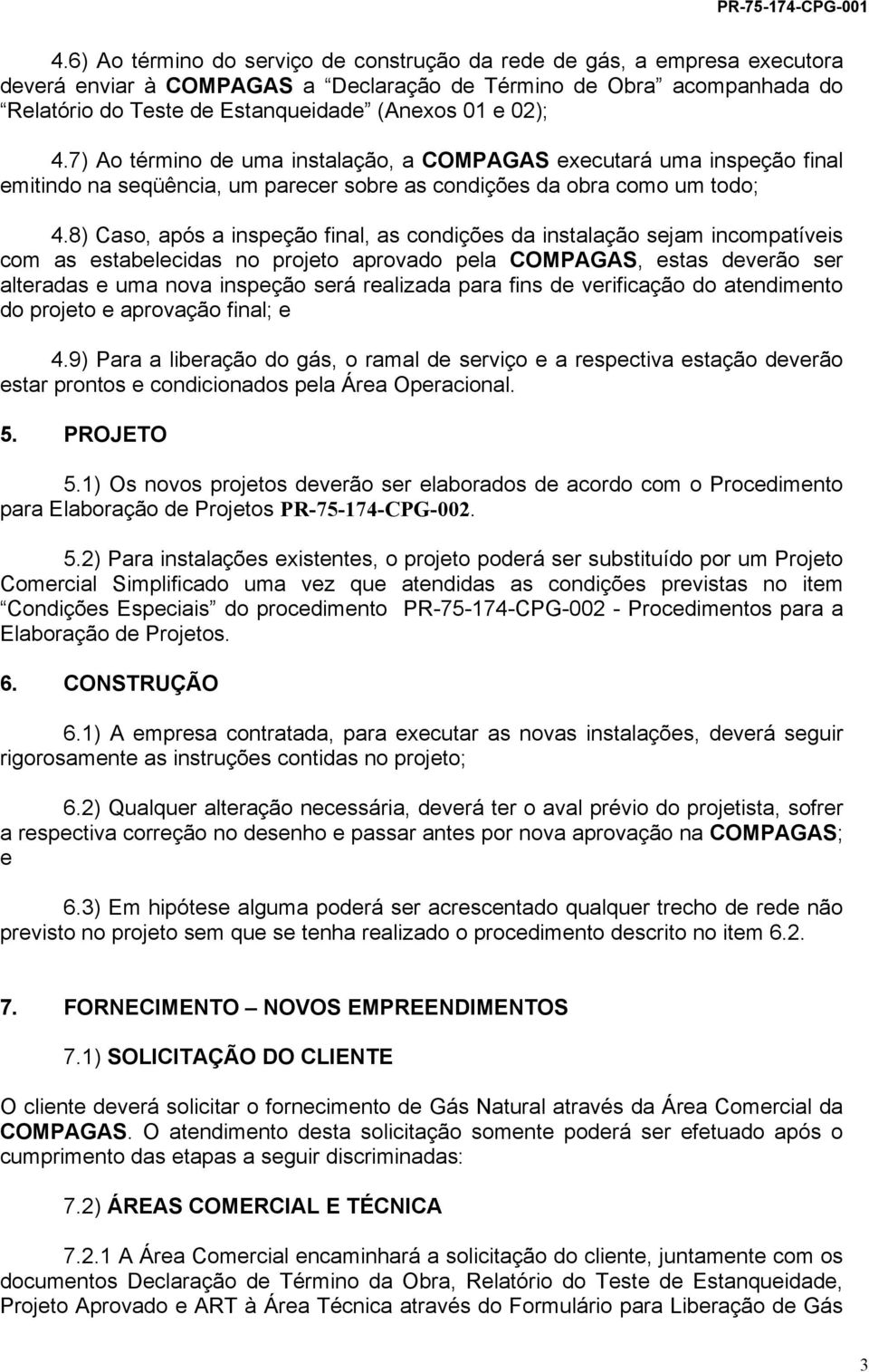 da instalação sejam incompatíveis com as estabelecidas no projeto aprovado pela COMPAGAS, estas deverão ser alteradas e uma nova inspeção será realizada para fins de verificação do atendimento do