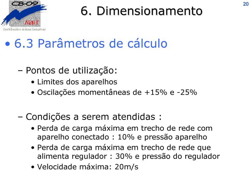 de +15% e -25% Condições a serem atendidas : Perda de carga máxima em trecho de rede com