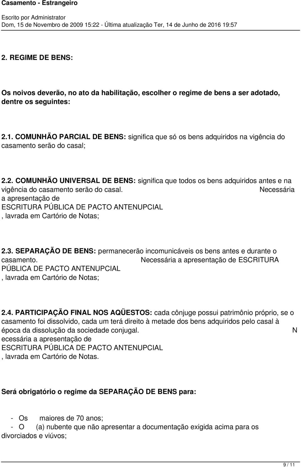 2. COMUNHÃO UNIVERSAL DE BENS: significa que todos os bens adquiridos antes e na vigência do casamento serão do casal.