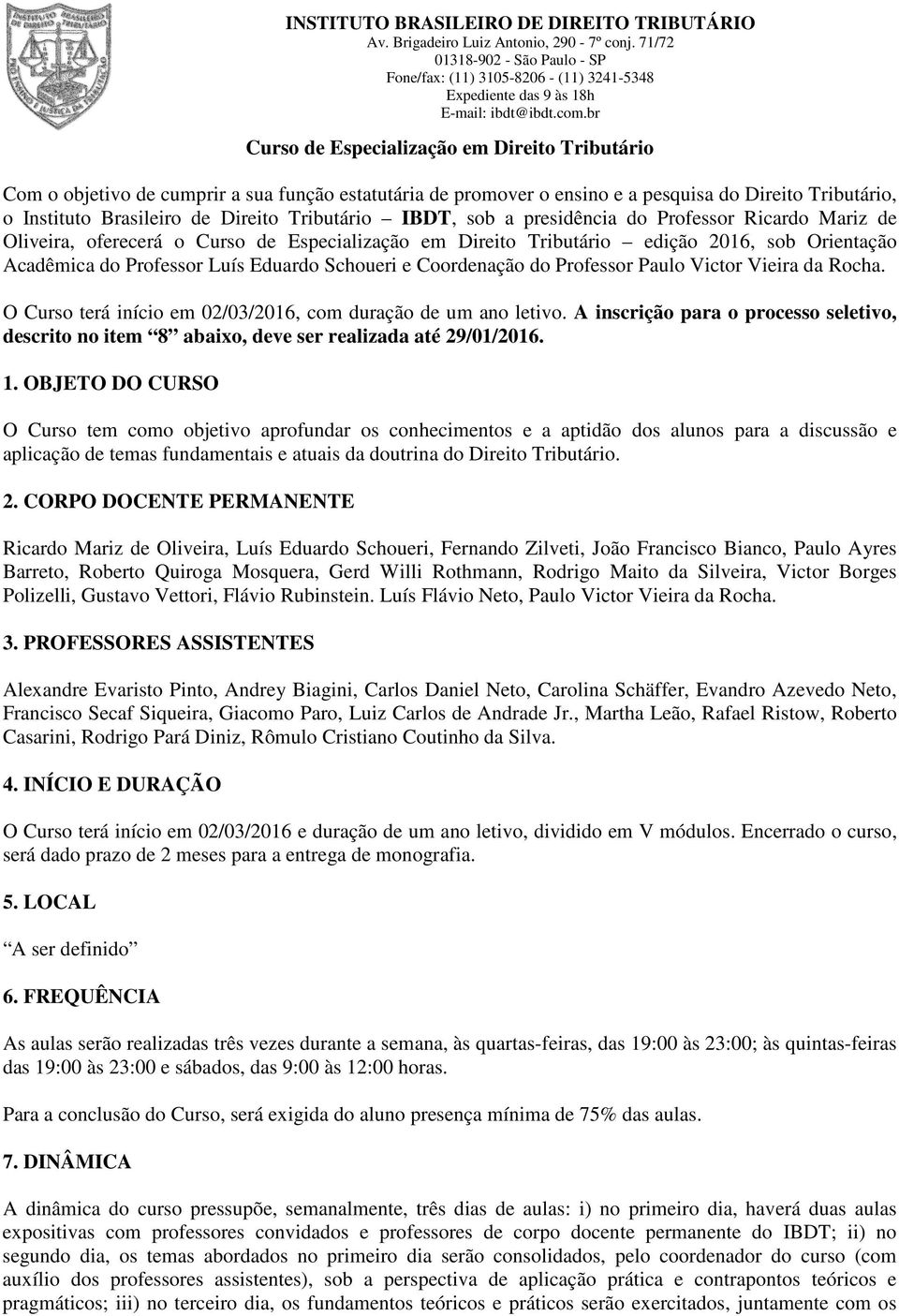 Coordenação do Professor Paulo Victor Vieira da Rocha. O Curso terá início em 02/03/2016, com duração de um ano letivo.