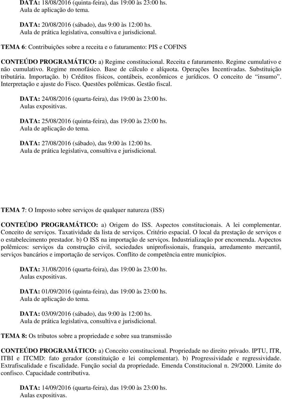 Base de cálculo e alíquota. Operações Incentivadas. Substituição tributária. Importação. b) Créditos físicos, contábeis, econômicos e jurídicos. O conceito de insumo. Interpretação e ajuste do Fisco.