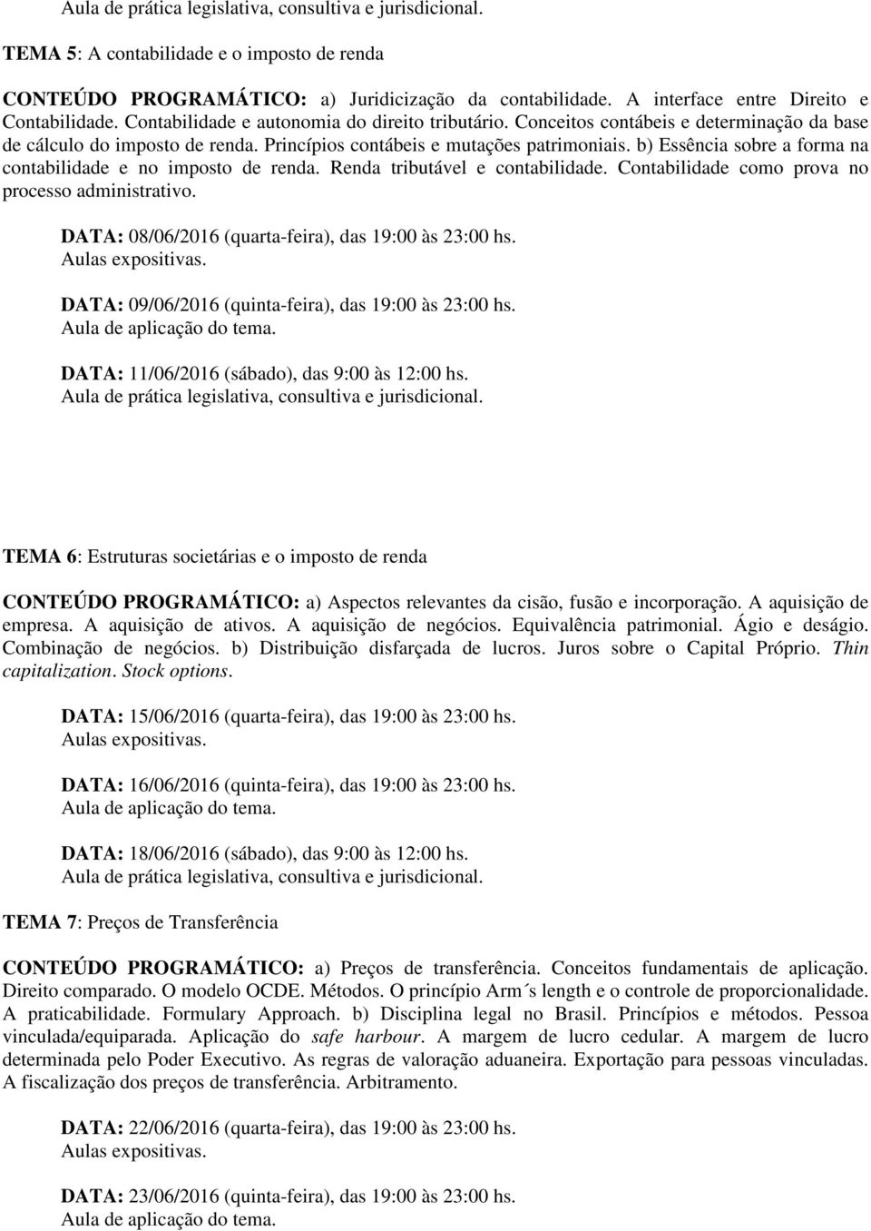 Renda tributável e contabilidade. Contabilidade como prova no processo administrativo. DATA: 08/06/2016 (quarta-feira), das 19:00 às 23:00 hs. DATA: 09/06/2016 (quinta-feira), das 19:00 às 23:00 hs.