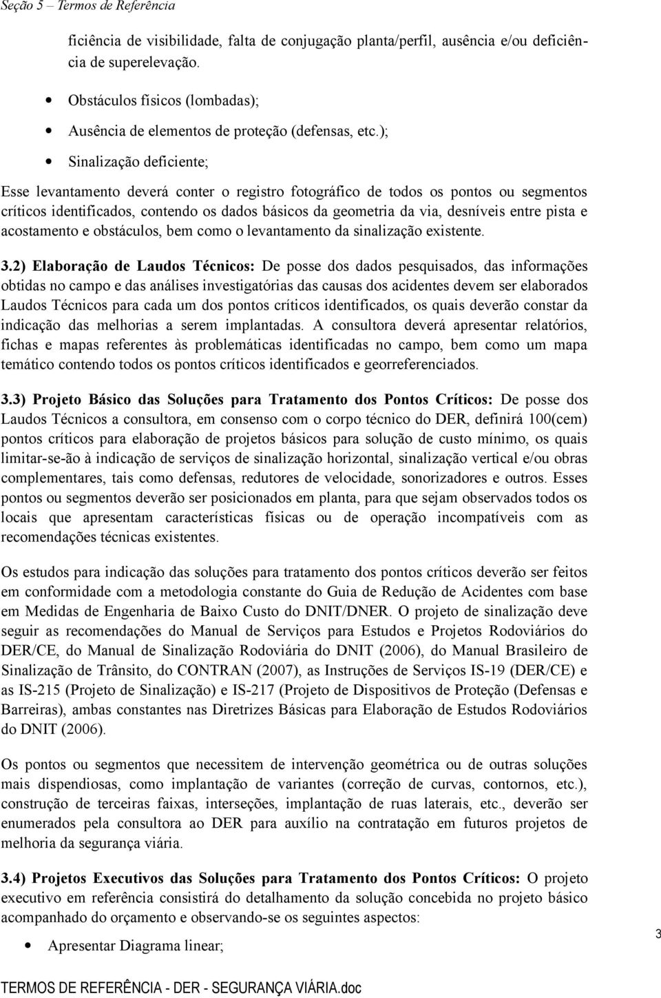 entre pista e acostamento e obstáculos, bem como o levantamento da sinalização existente. 3.