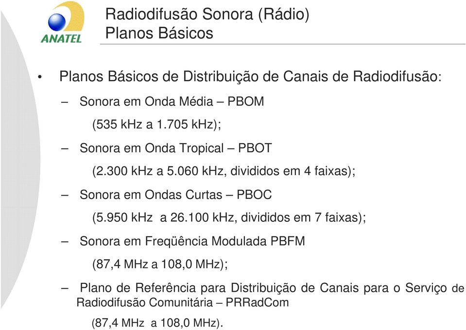 060 khz, divididos em 4 faixas); Sonora em Ondas Curtas PBOC (5.950 khz a 26.