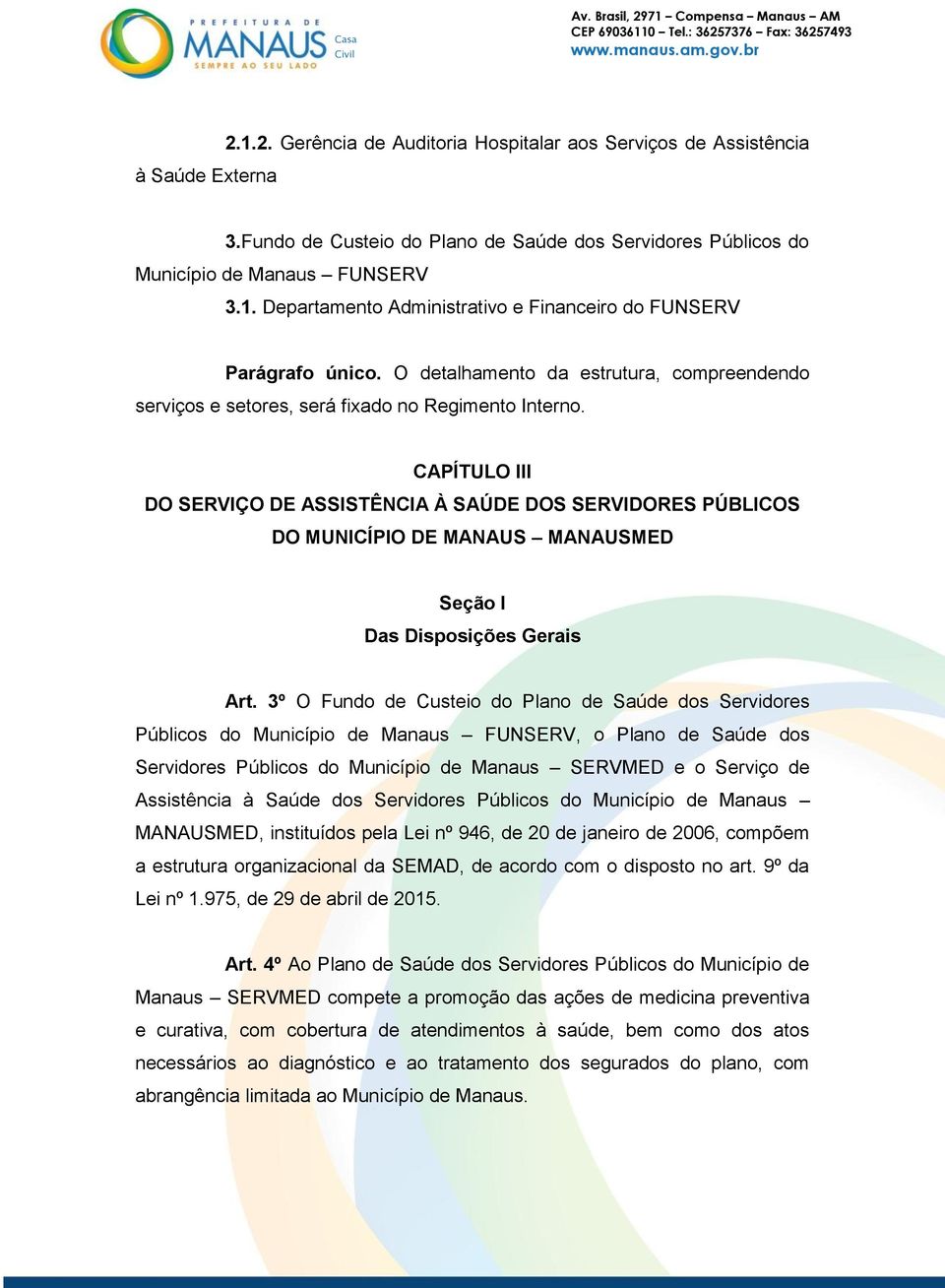 CAPÍTULO III DO SERVIÇO DE ASSISTÊNCIA À SAÚDE DOS SERVIDORES PÚBLICOS DO MUNICÍPIO DE MANAUS MANAUSMED Seção I Das Disposições Gerais Art.