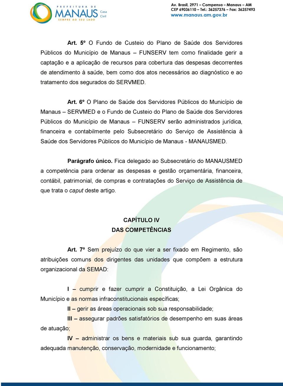 6º O Plano de Saúde dos Servidores Públicos do Município de Manaus SERVMED e o Fundo de Custeio do Plano de Saúde dos Servidores Públicos do Município de Manaus FUNSERV serão administrados jurídica,