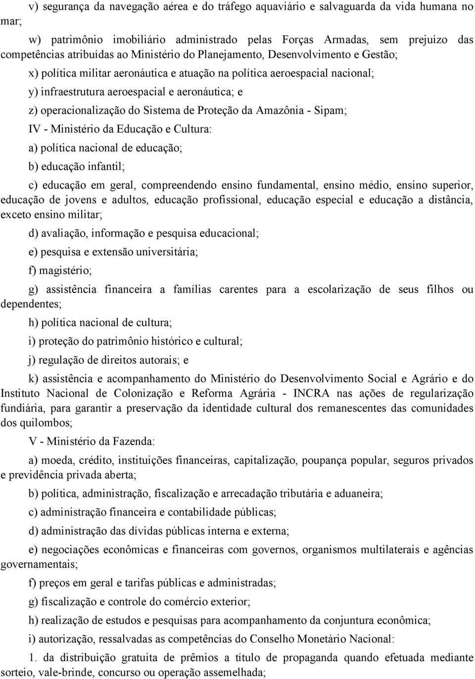 do Sistema de Proteção da Amazônia - Sipam; IV - Ministério da Educação e Cultura: a) política nacional de educação; b) educação infantil; c) educação em geral, compreendendo ensino fundamental,