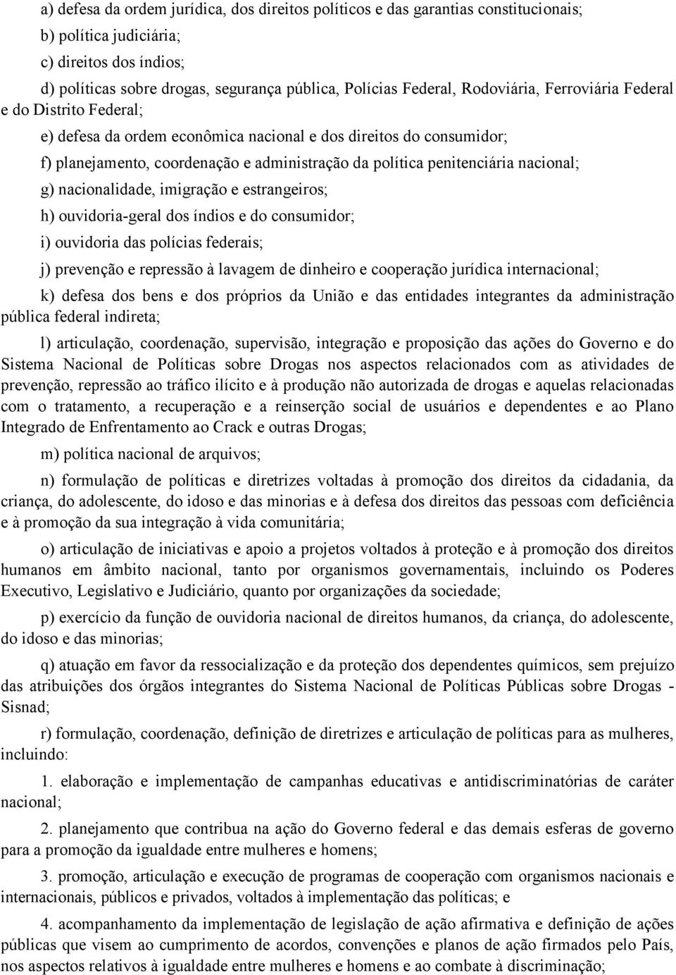 nacional; g) nacionalidade, imigração e estrangeiros; h) ouvidoria-geral dos índios e do consumidor; i) ouvidoria das polícias federais; j) prevenção e repressão à lavagem de dinheiro e cooperação