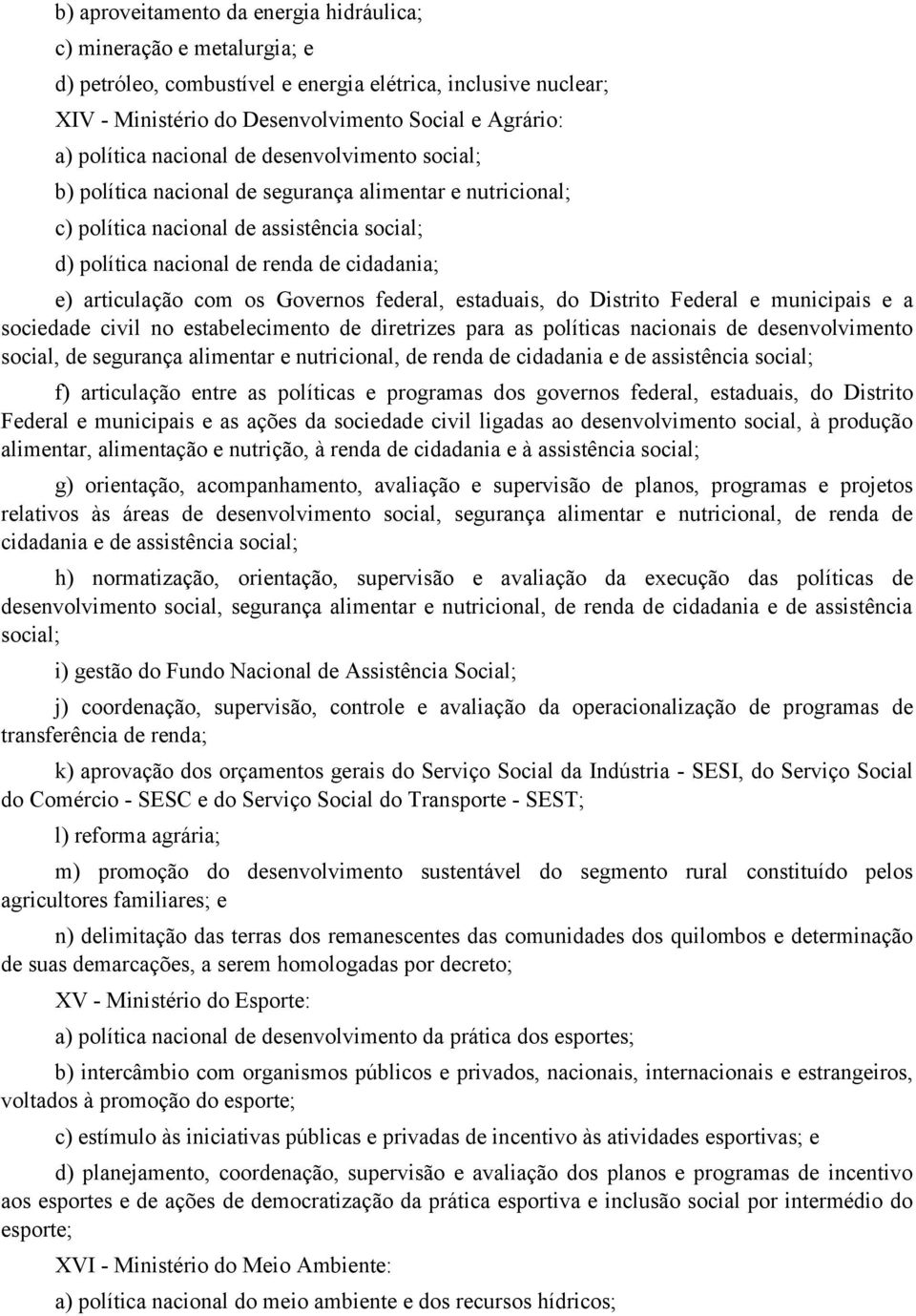 com os Governos federal, estaduais, do Distrito Federal e municipais e a sociedade civil no estabelecimento de diretrizes para as políticas nacionais de desenvolvimento social, de segurança alimentar