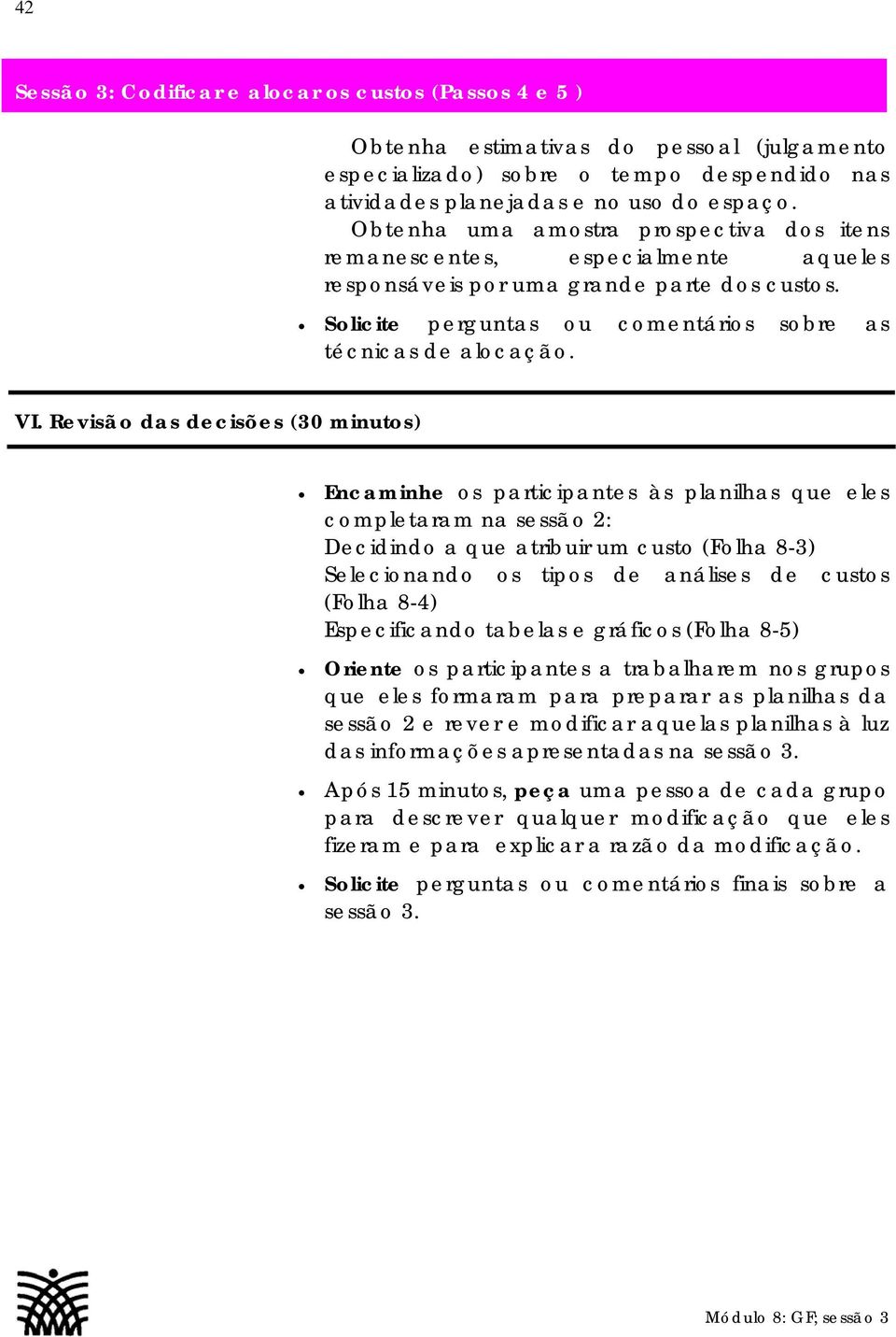 Revisão das decisões (30 minutos) Encaminhe os participantes às planilhas que eles completaram na sessão 2: Decidindo a que atribuir um custo (Folha 8-3) Selecionando os tipos de análises de custos