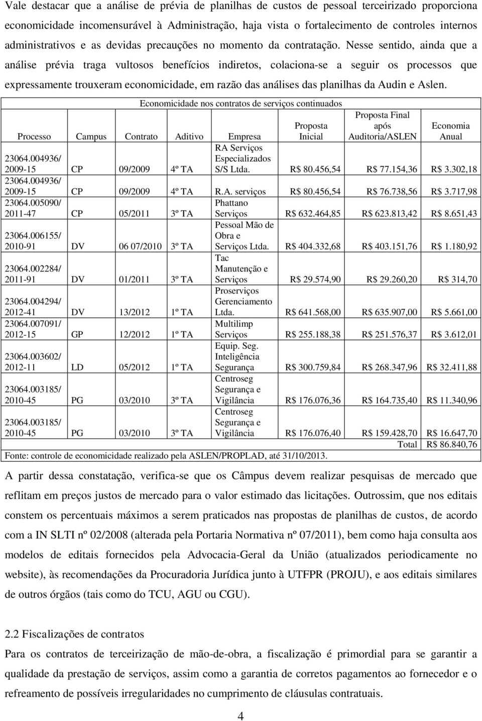 Nesse sentido, ainda que a análise prévia traga vultosos benefícios indiretos, colaciona-se a seguir os processos que expressamente trouxeram economicidade, em razão das análises das planilhas da