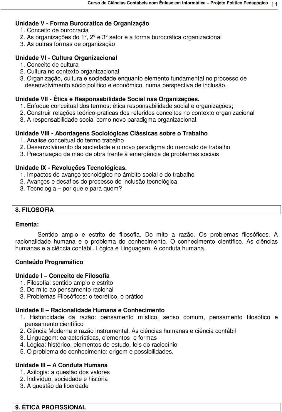 Organização, cultura e sociedade enquanto elemento fundamental no processo de desenvolvimento sócio político e econômico, numa perspectiva de inclusão.