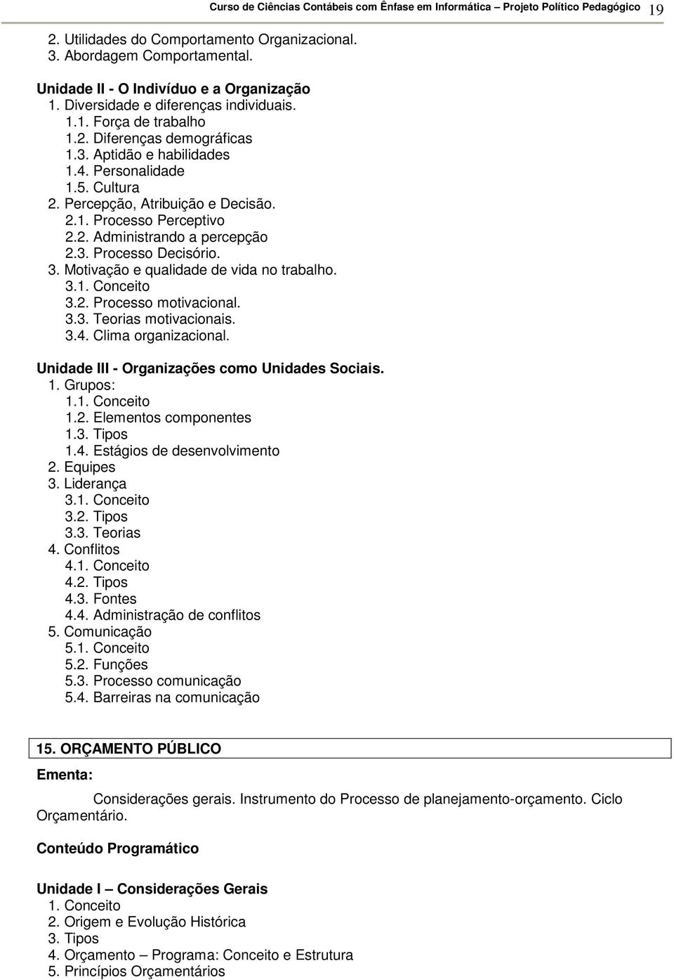 Motivação e qualidade de vida no trabalho. 3.1. Conceito 3.2. Processo motivacional. 3.3. Teorias motivacionais. 3.4. Clima organizacional. Unidade III - Organizações como Unidades Sociais. 1.