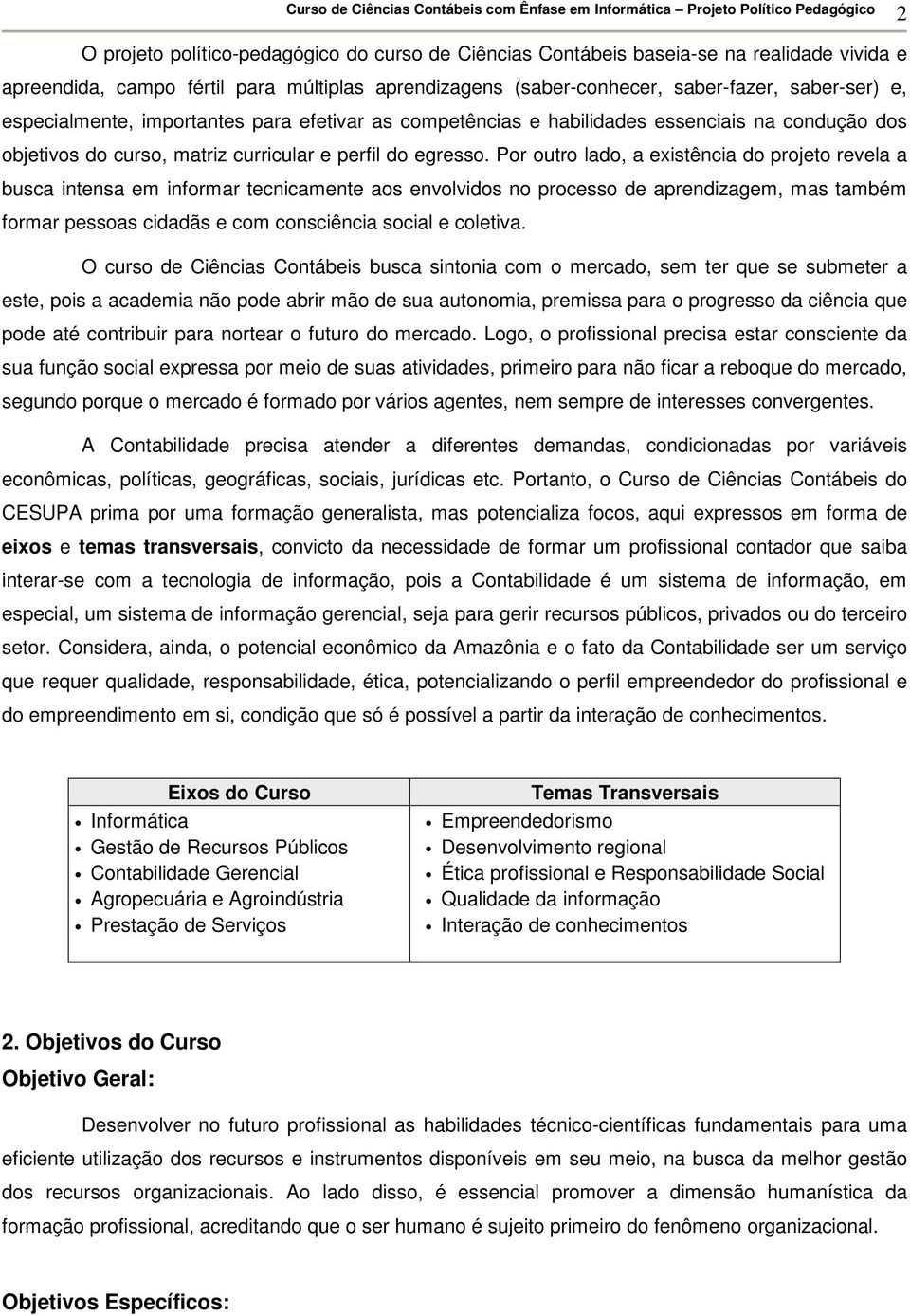 Por outro lado, a existência do projeto revela a busca intensa em informar tecnicamente aos envolvidos no processo de aprendizagem, mas também formar pessoas cidadãs e com consciência social e