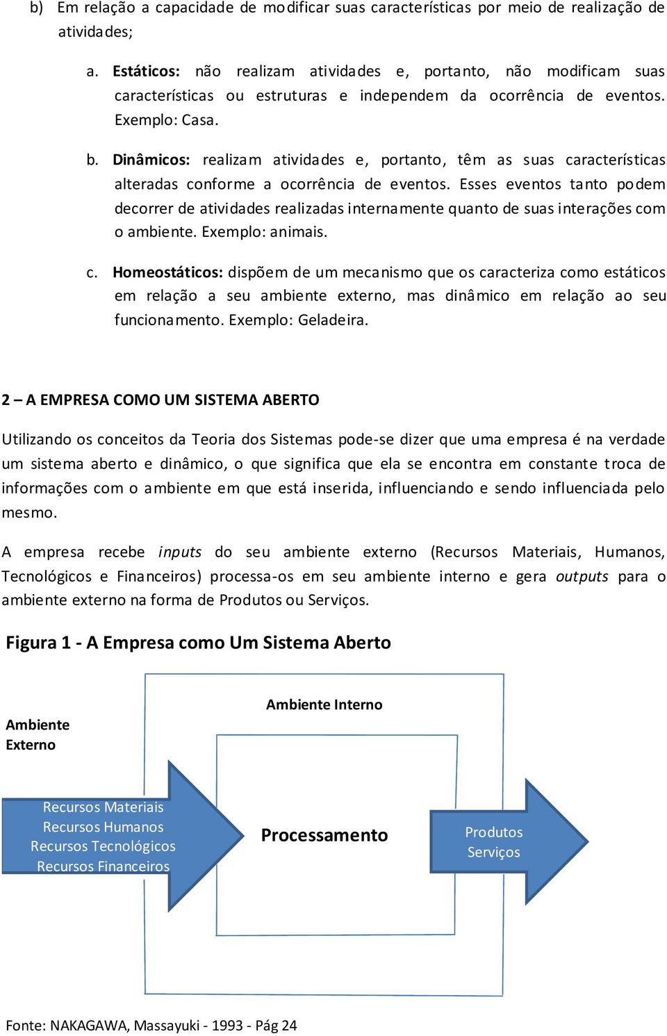 Dinâmicos: realizam atividades e, portanto, têm as suas características alteradas conforme a ocorrência de eventos.