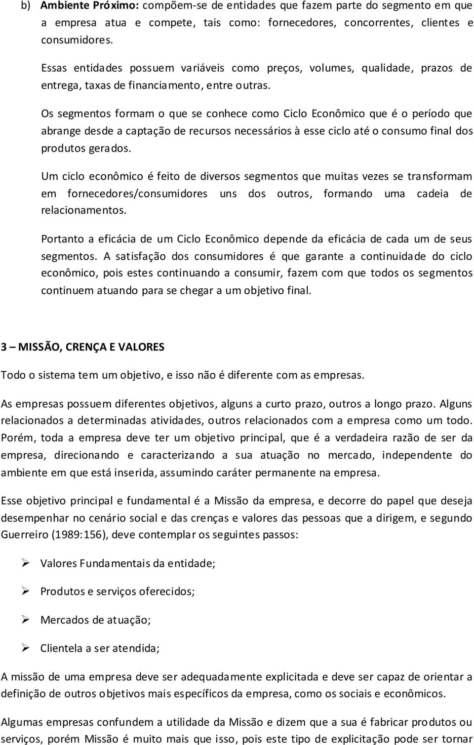 Os segmentos formam o que se conhece como Ciclo Econômico que é o período que abrange desde a captação de recursos necessários à esse ciclo até o consumo final dos produtos gerados.