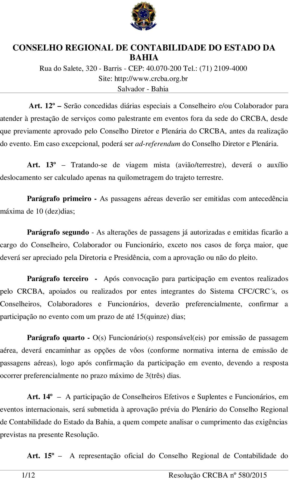 13º Tratando-se de viagem mista (avião/terrestre), deverá o auxílio deslocamento ser calculado apenas na quilometragem do trajeto terrestre.