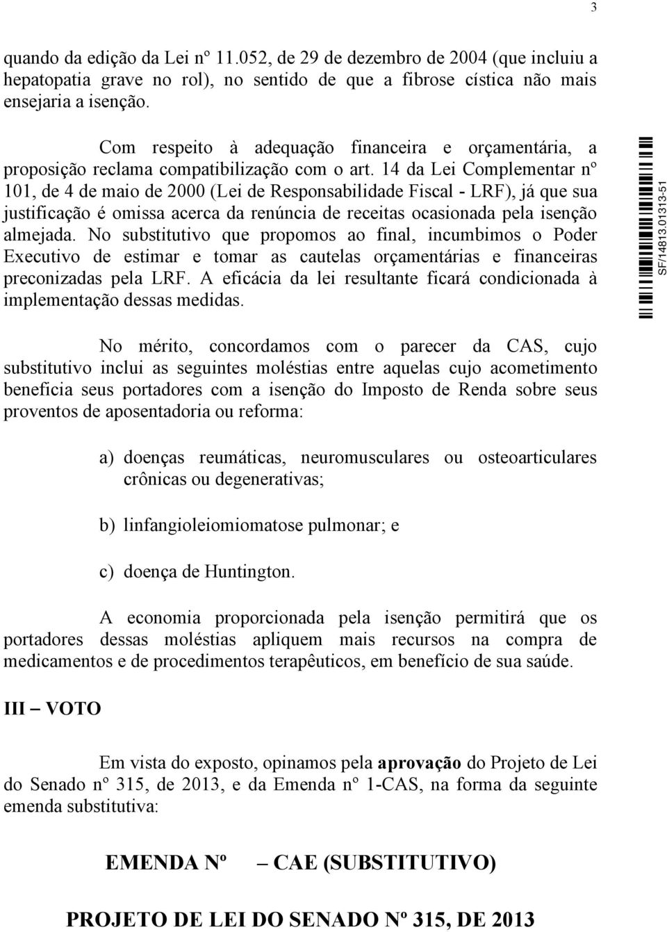 14 da Lei Complementar nº 101, de 4 de maio de 2000 (Lei de Responsabilidade Fiscal - LRF), já que sua justificação é omissa acerca da renúncia de receitas ocasionada pela isenção almejada.