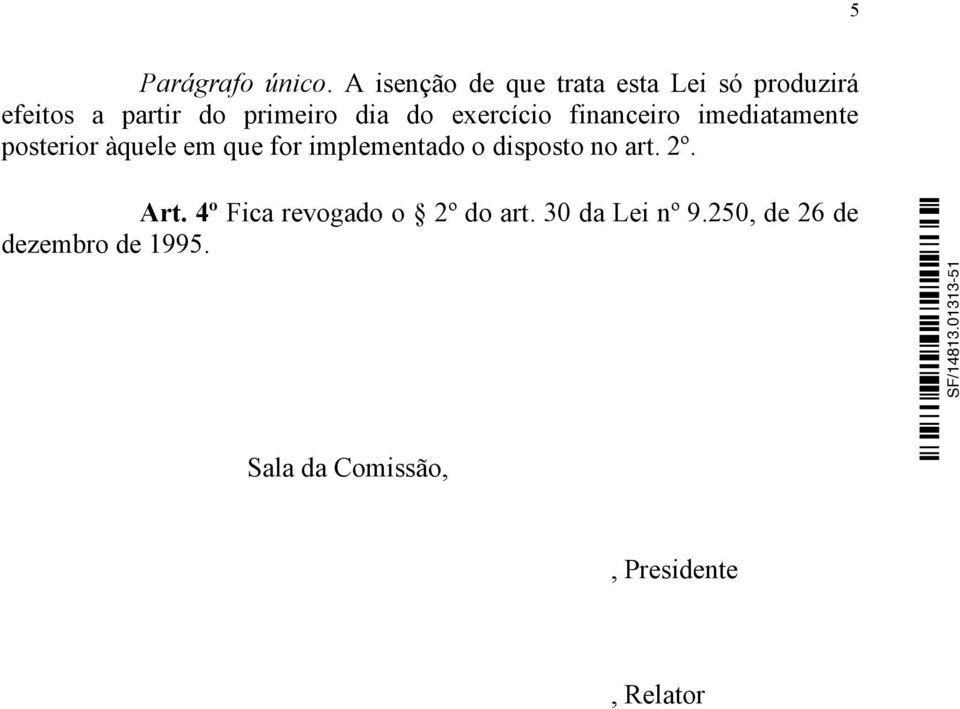 do exercício financeiro imediatamente posterior àquele em que for implementado