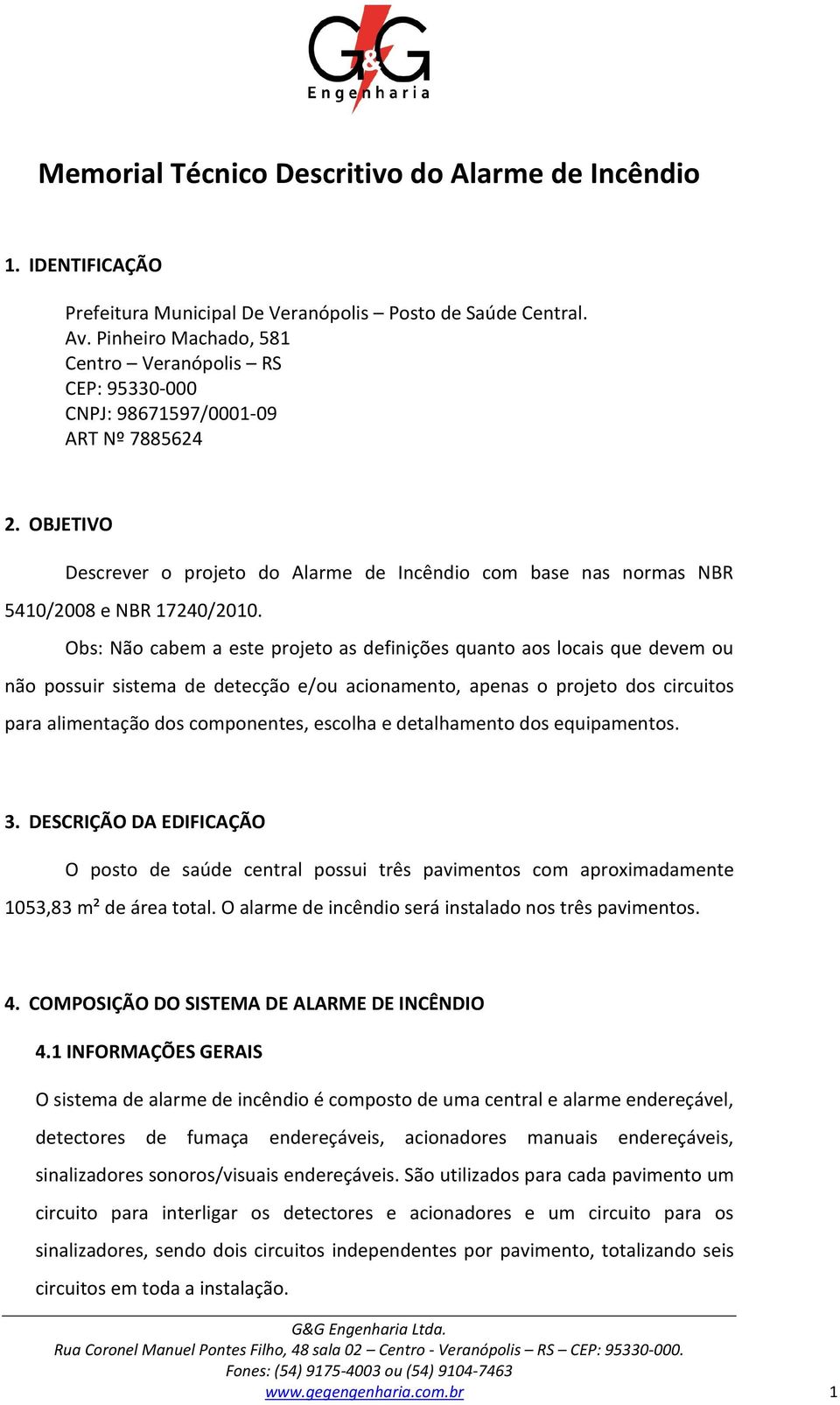 OBJETIVO Descrever o projeto do Alarme de Incêndio com base nas normas NBR 5410/2008 e NBR 17240/2010.